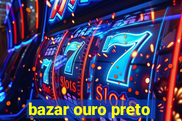 bazar ouro preto